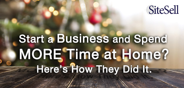 Start a Business and Spend MORE Time at Home? Here’s How They Did It.