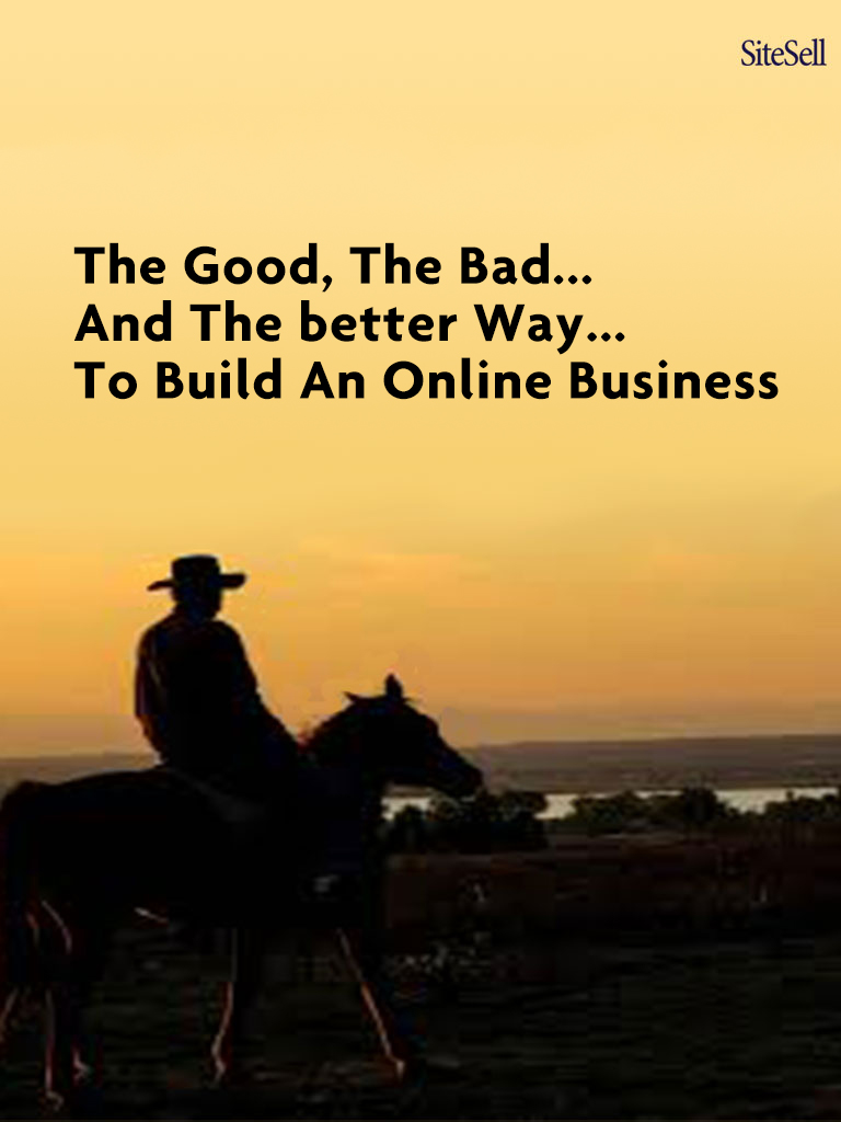The Good, The Bad… And The Better Way... To Build An Online Business