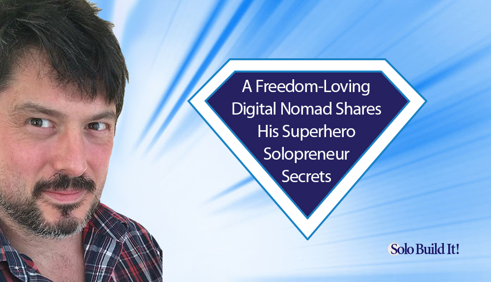 A Freedom-Loving Digital Nomad Shares His Superhero Solopreneur Secrets