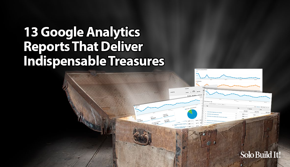 13 Google Analytics Reports That Deliver Indispensable Treasures