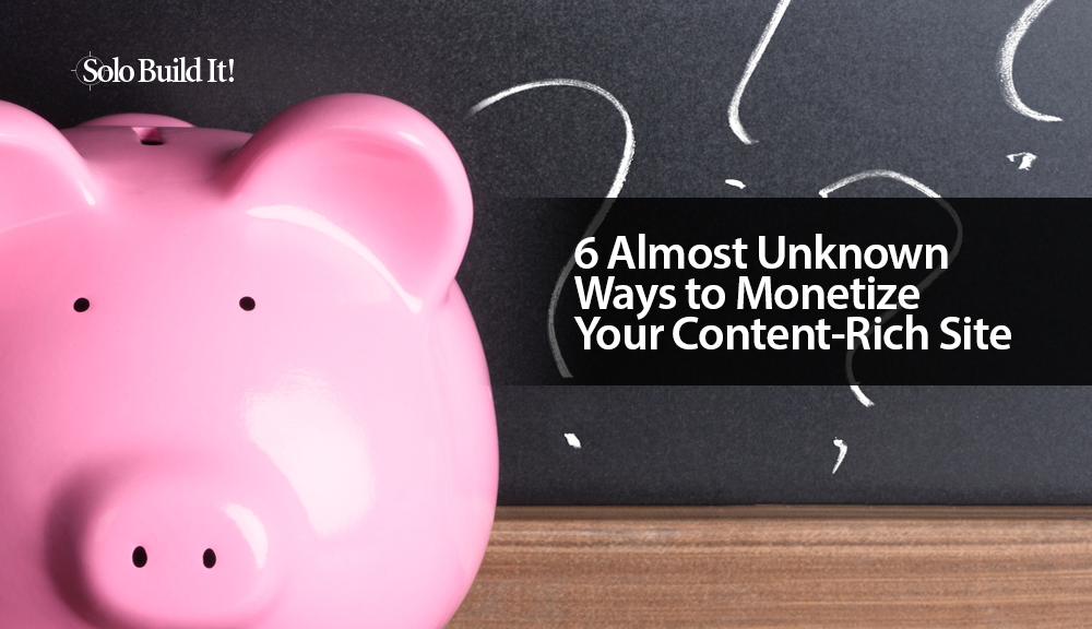 6 Almost Unknown Ways to Monetize Your Content-Rich Site