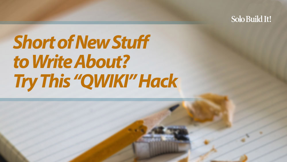 Out of Ideas on What to Write About? Try This ''QWIKI'' Hack!