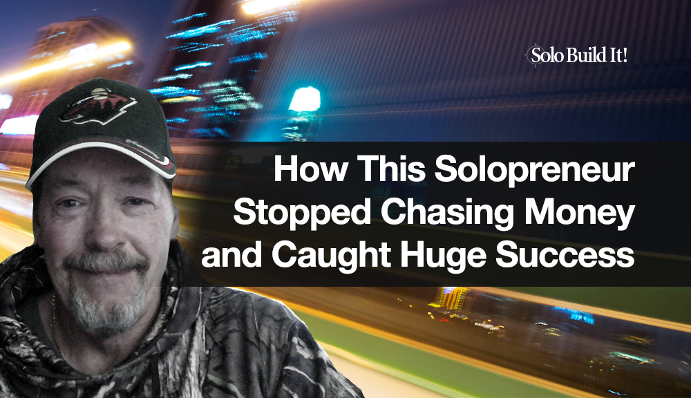 How this Solopreneur Stopped Chasing Money and Caught Huge Success