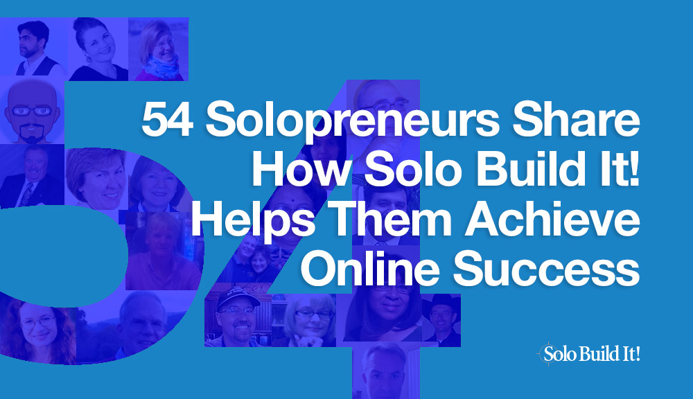 54 Solopreneurs Share How Solo Build It! Helps them Achieve Online Success