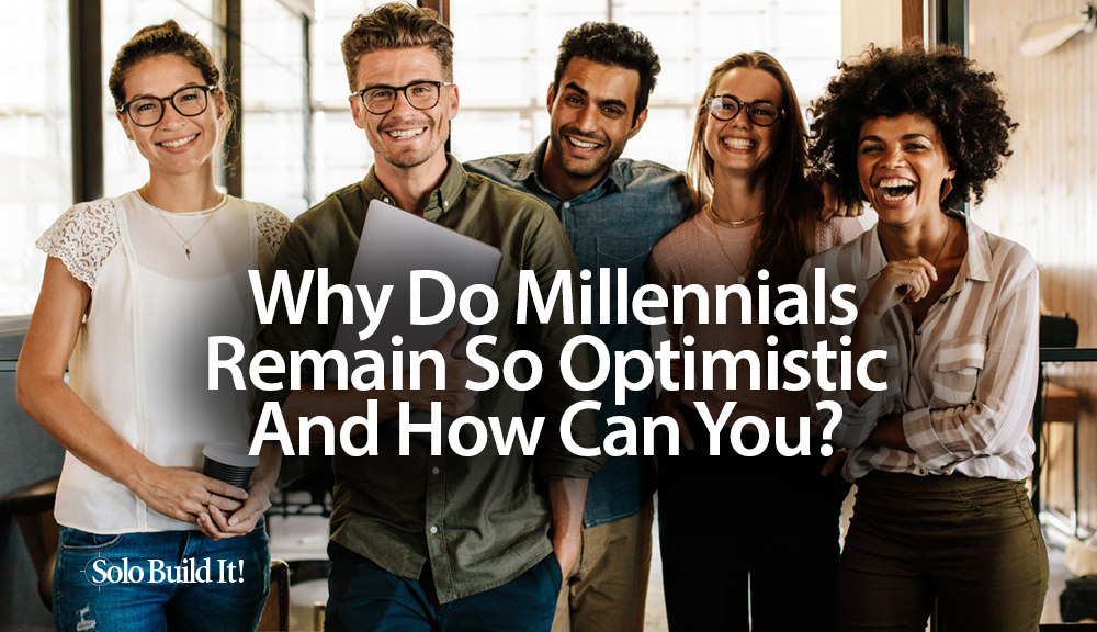 Why Do Millennials Remain So Optimistic — And How Can You?