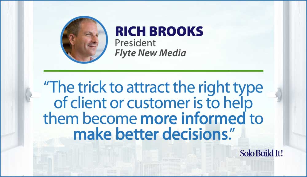 The trick to attract the right type of client or customer is to help them become more informed to make better decisions.