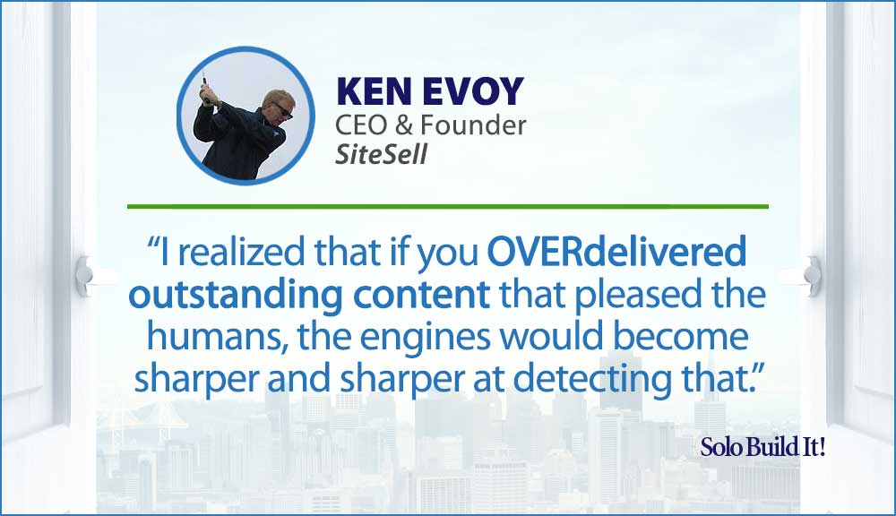 I realized that if you OVERdelivered outstanding content that pleased the humans, the engines would become sharper and sharper at detecting that.