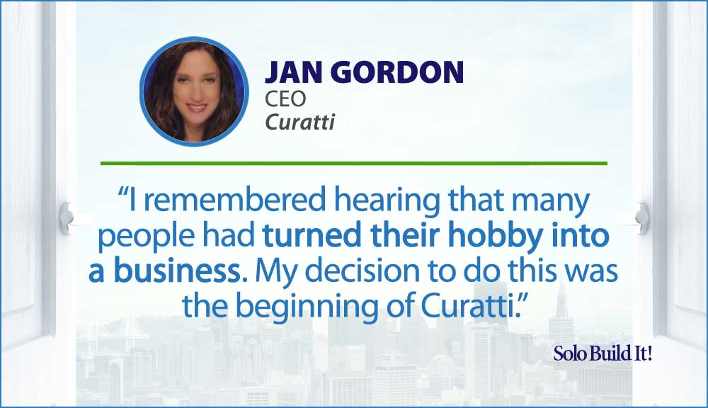 I remembered hearing that many people had turned their hobby into a business. My decision to do this was the beginning of Curatti.