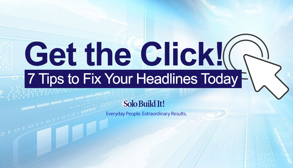 Get the Click All the Time: 7 Tips to Fix Your Headlines Today