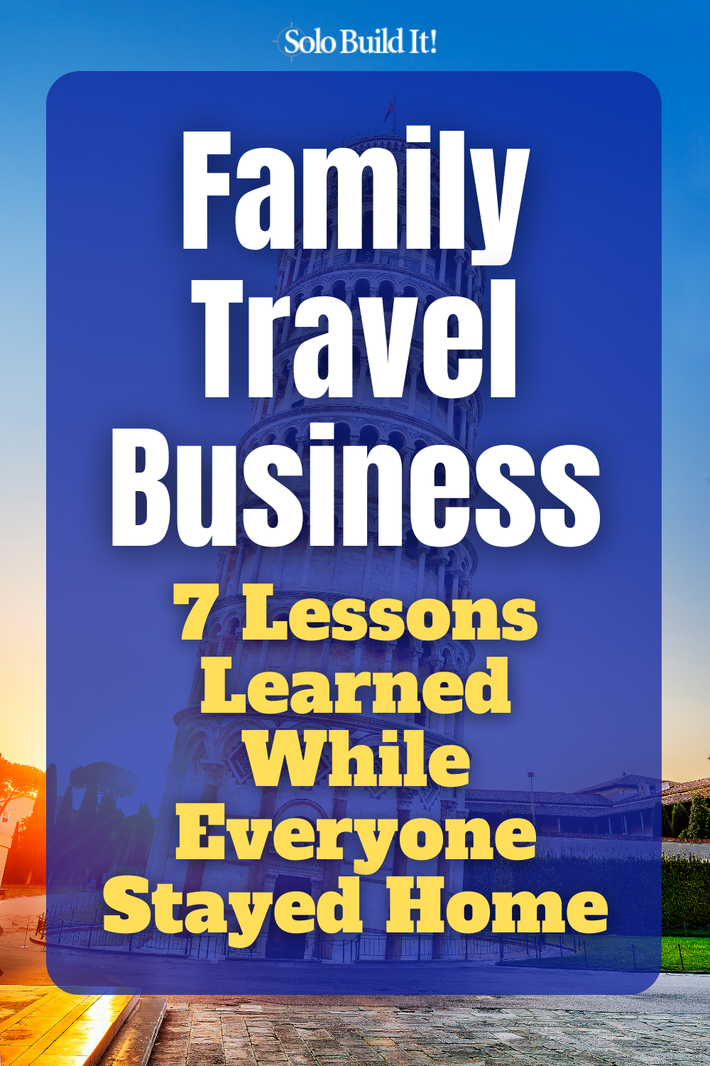 Family Travel Business: 7 Lessons Learned While Everyone Stayed Home
