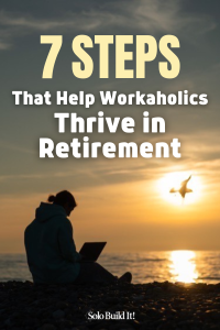 How to Live Successfully as a Retired Workaholic