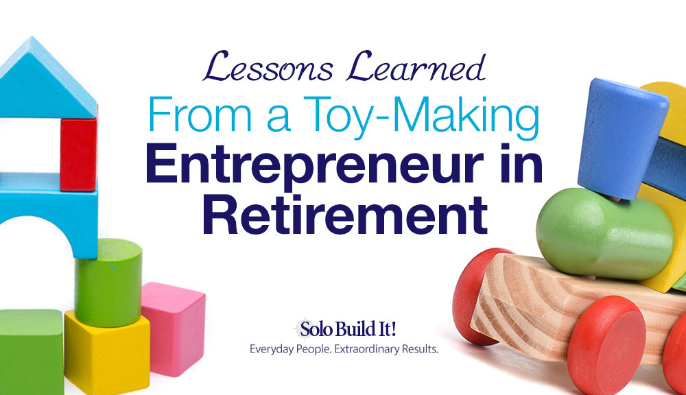 Lessons Learned From a Toy-Making Entrepreneur in Retirement